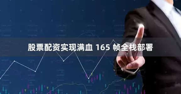 股票配资实现满血 165 帧全栈部署