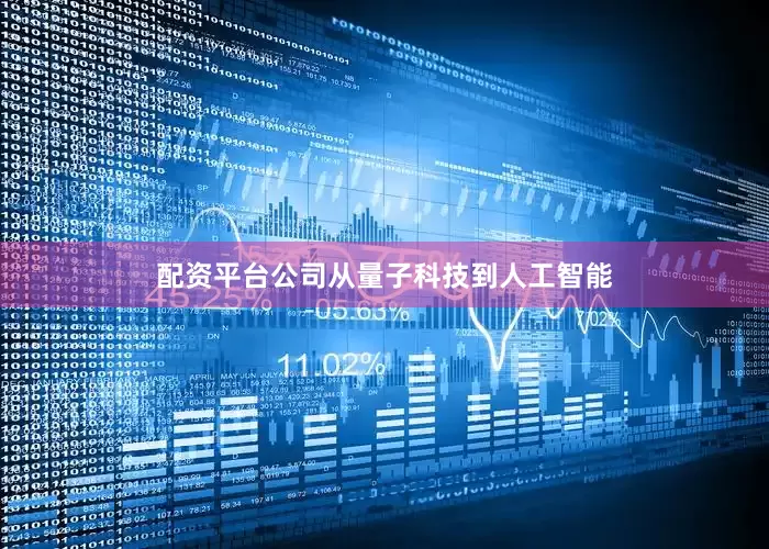 配资平台公司从量子科技到人工智能