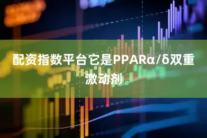 配资指数平台它是PPARα/δ双重激动剂