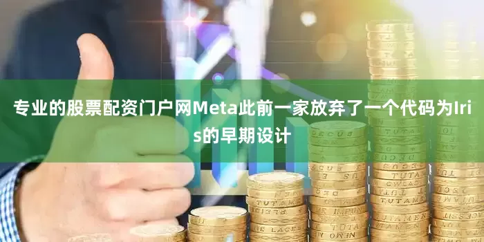 专业的股票配资门户网Meta此前一家放弃了一个代码为Iris的早期设计
